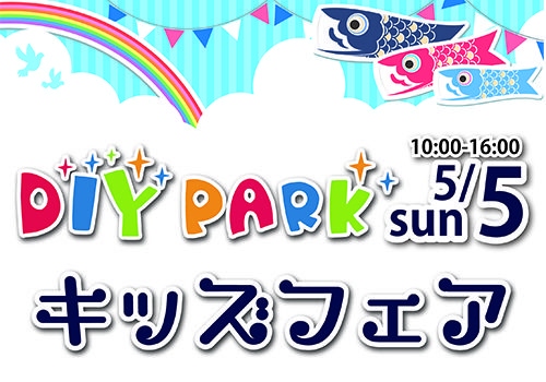 5/5子どもの日は親子でDIY PARKキッズフェアへ行こう！