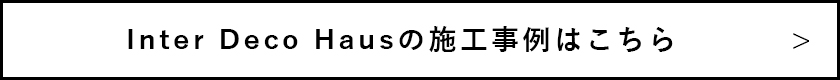 Inter Deco Hausの施工事例はこちら